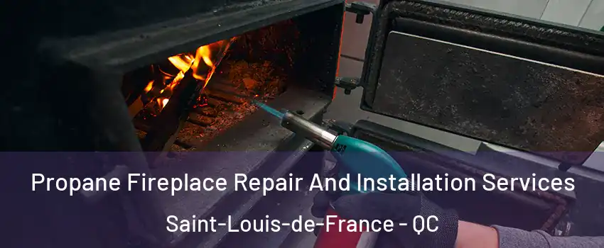 Propane Fireplace Repair And Installation Services Saint-Louis-de-France - QC