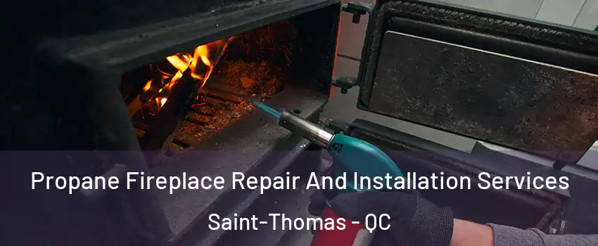 Propane Fireplace Repair And Installation Services Saint-Thomas - QC