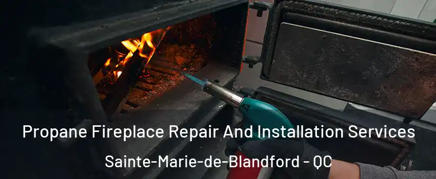 Propane Fireplace Repair And Installation Services Sainte-Marie-de-Blandford - QC