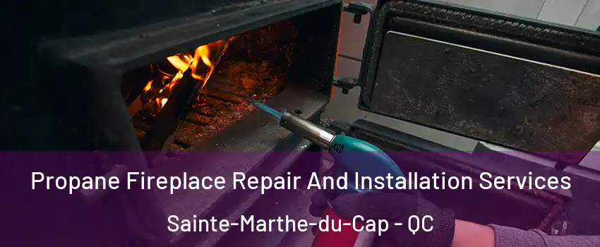 Propane Fireplace Repair And Installation Services Sainte-Marthe-du-Cap - QC