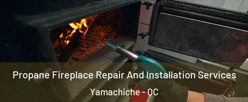 Propane Fireplace Repair And Installation Services Yamachiche - QC