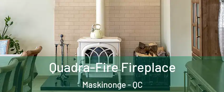  Quadra-Fire Fireplace Maskinonge - QC