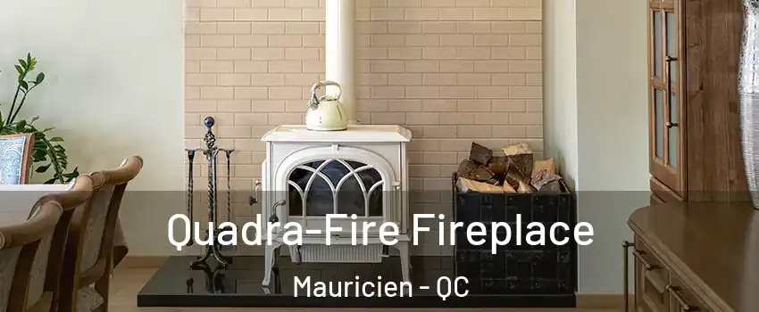  Quadra-Fire Fireplace Mauricien - QC