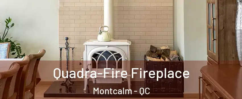  Quadra-Fire Fireplace Montcalm - QC