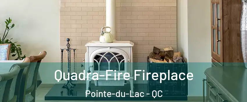  Quadra-Fire Fireplace Pointe-du-Lac - QC