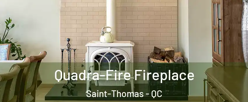  Quadra-Fire Fireplace Saint-Thomas - QC