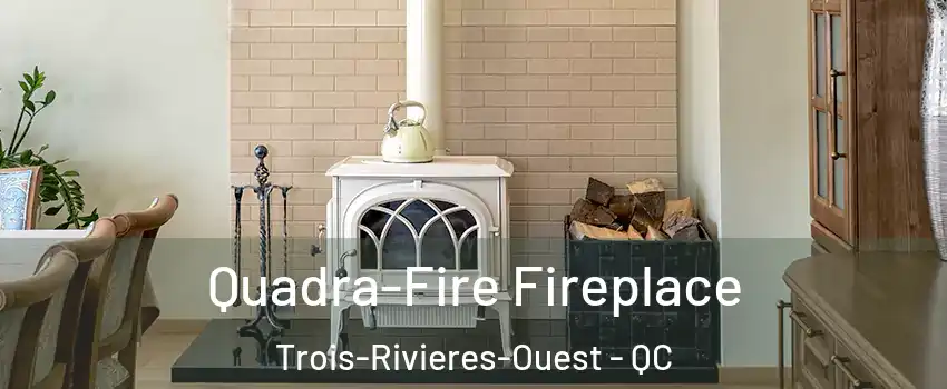  Quadra-Fire Fireplace Trois-Rivieres-Ouest - QC
