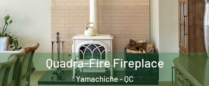  Quadra-Fire Fireplace Yamachiche - QC