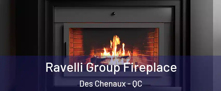Ravelli Group Fireplace Des Chenaux - QC