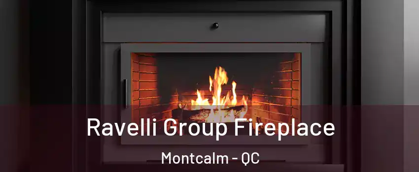 Ravelli Group Fireplace Montcalm - QC