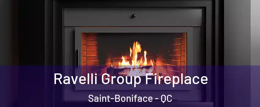 Ravelli Group Fireplace Saint-Boniface - QC