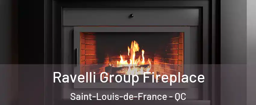 Ravelli Group Fireplace Saint-Louis-de-France - QC