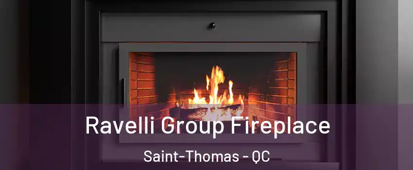 Ravelli Group Fireplace Saint-Thomas - QC