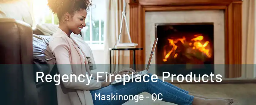  Regency Fireplace Products Maskinonge - QC