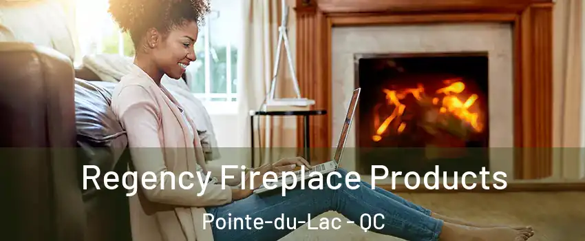  Regency Fireplace Products Pointe-du-Lac - QC