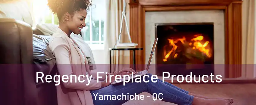  Regency Fireplace Products Yamachiche - QC