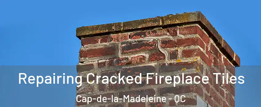  Repairing Cracked Fireplace Tiles Cap-de-la-Madeleine - QC