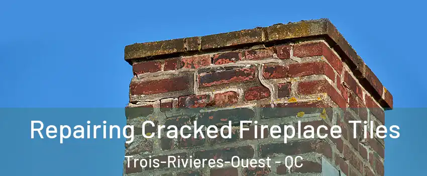  Repairing Cracked Fireplace Tiles Trois-Rivieres-Ouest - QC