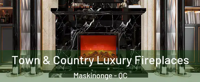  Town & Country Luxury Fireplaces Maskinonge - QC