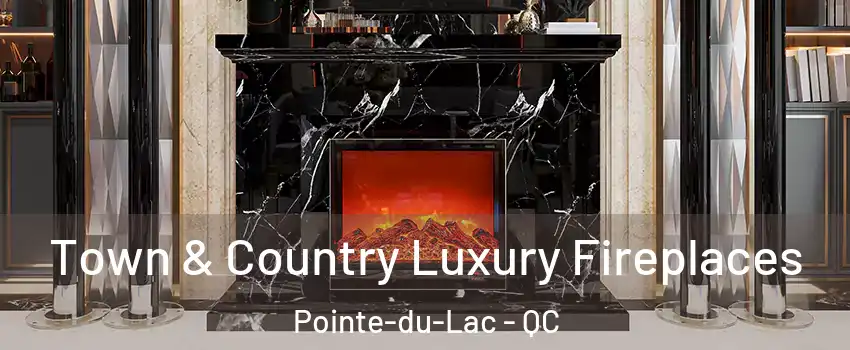  Town & Country Luxury Fireplaces Pointe-du-Lac - QC