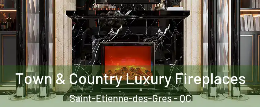  Town & Country Luxury Fireplaces Saint-Etienne-des-Gres - QC