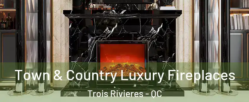  Town & Country Luxury Fireplaces Trois Rivieres - QC