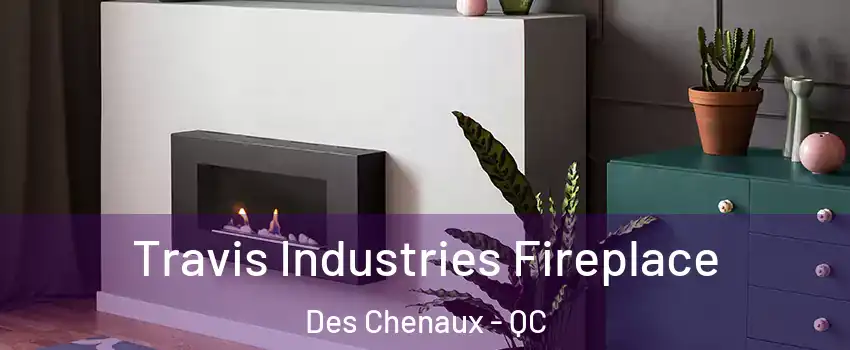 Travis Industries Fireplace Des Chenaux - QC
