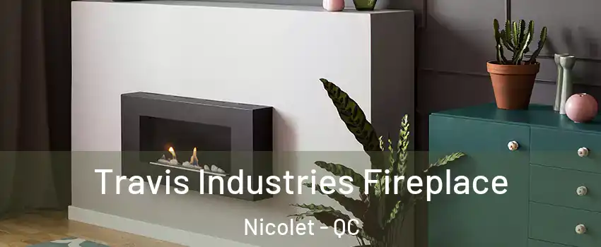  Travis Industries Fireplace Nicolet - QC