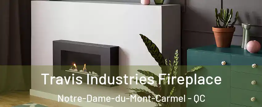 Travis Industries Fireplace Notre-Dame-du-Mont-Carmel - QC