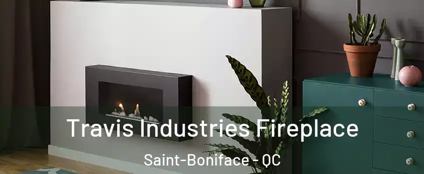 Travis Industries Fireplace Saint-Boniface - QC
