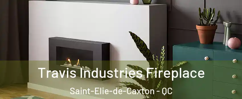 Travis Industries Fireplace Saint-Elie-de-Caxton - QC
