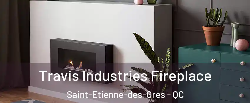 Travis Industries Fireplace Saint-Etienne-des-Gres - QC