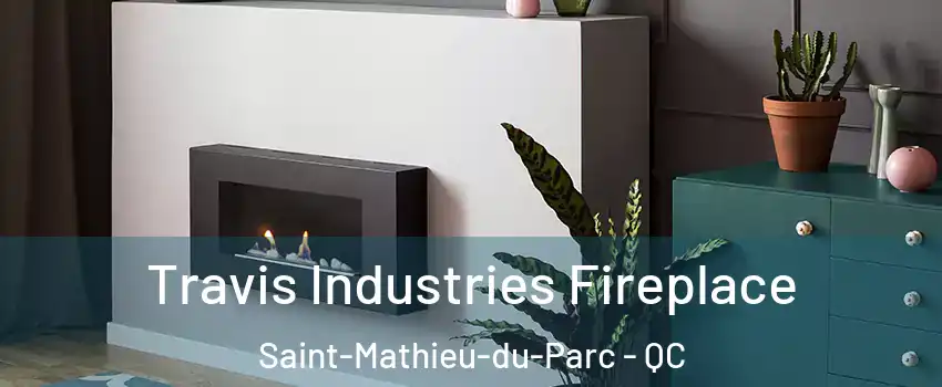 Travis Industries Fireplace Saint-Mathieu-du-Parc - QC