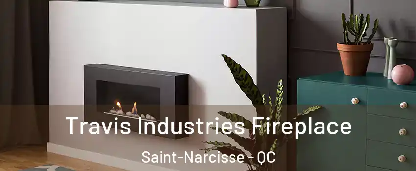 Travis Industries Fireplace Saint-Narcisse - QC