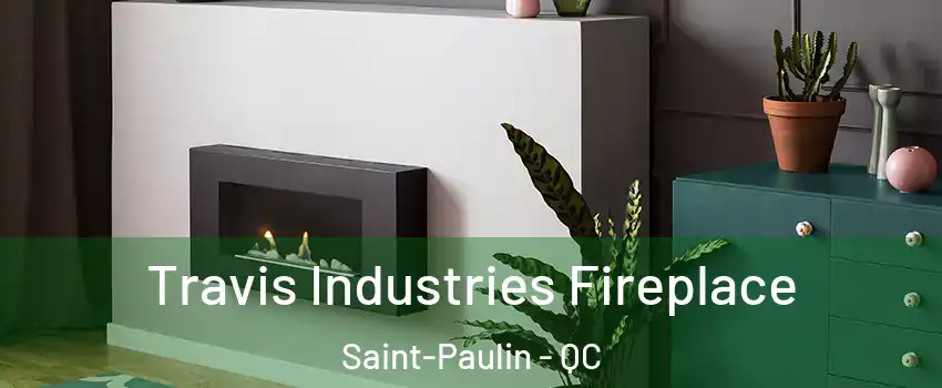  Travis Industries Fireplace Saint-Paulin - QC