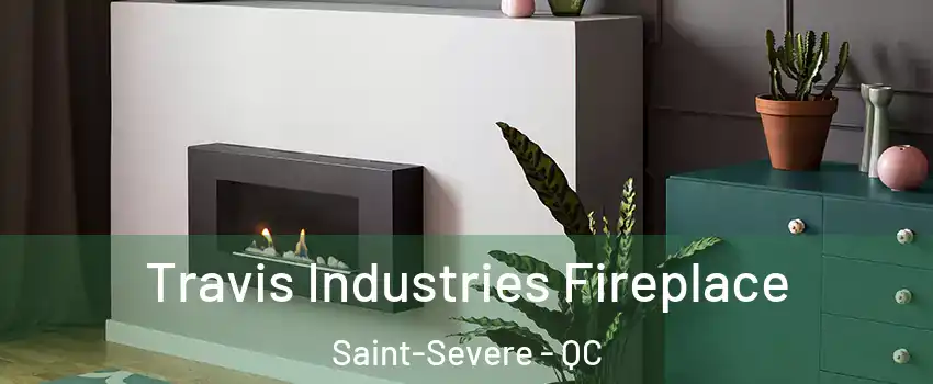  Travis Industries Fireplace Saint-Severe - QC