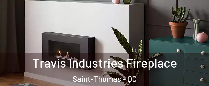  Travis Industries Fireplace Saint-Thomas - QC