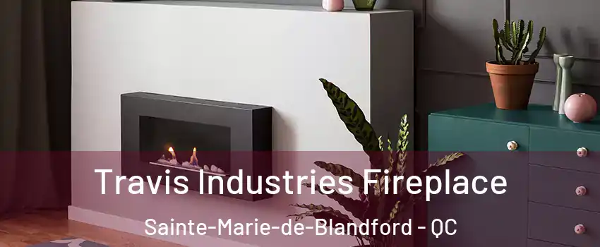 Travis Industries Fireplace Sainte-Marie-de-Blandford - QC