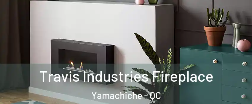  Travis Industries Fireplace Yamachiche - QC
