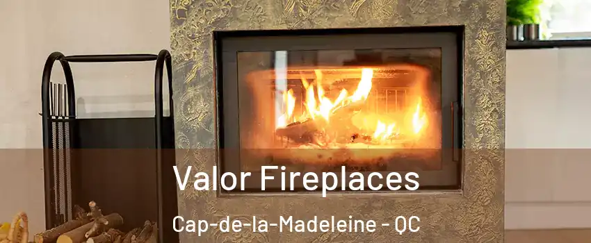  Valor Fireplaces Cap-de-la-Madeleine - QC