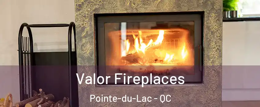 Valor Fireplaces Pointe-du-Lac - QC
