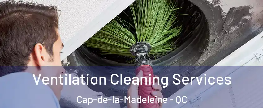  Ventilation Cleaning Services Cap-de-la-Madeleine - QC