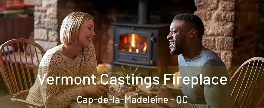 Vermont Castings Fireplace Cap-de-la-Madeleine - QC
