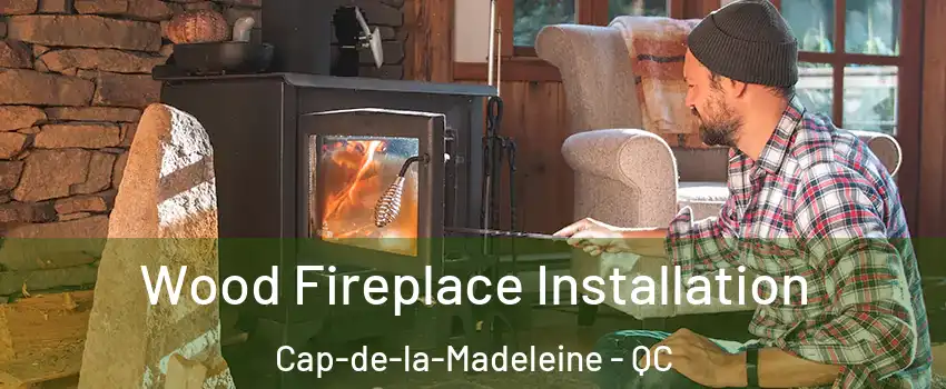  Wood Fireplace Installation Cap-de-la-Madeleine - QC