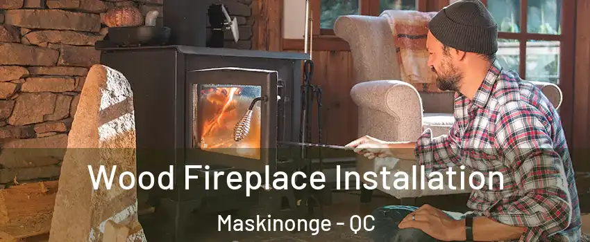  Wood Fireplace Installation Maskinonge - QC
