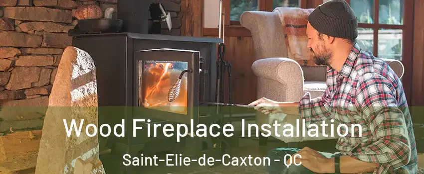  Wood Fireplace Installation Saint-Elie-de-Caxton - QC