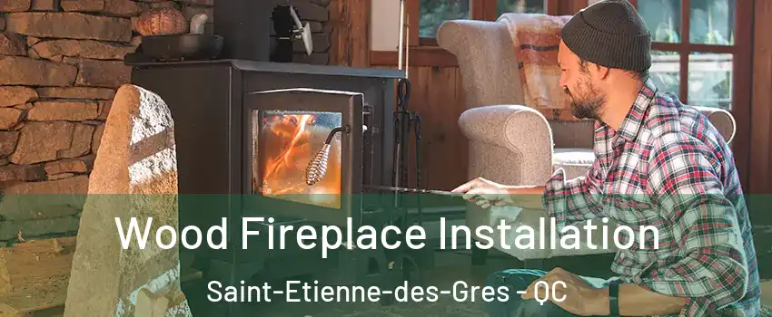  Wood Fireplace Installation Saint-Etienne-des-Gres - QC