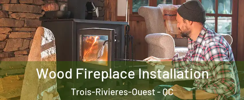  Wood Fireplace Installation Trois-Rivieres-Ouest - QC