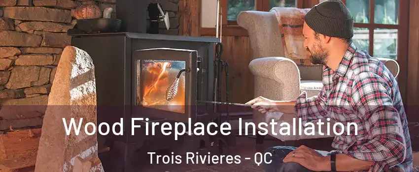  Wood Fireplace Installation Trois Rivieres - QC