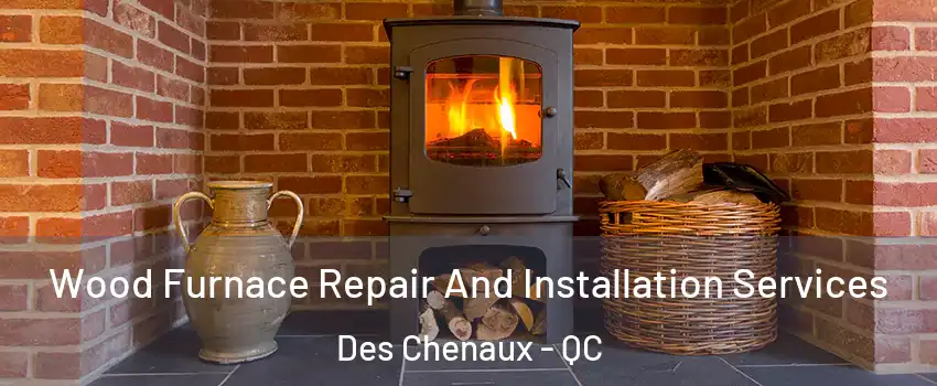  Wood Furnace Repair And Installation Services Des Chenaux - QC